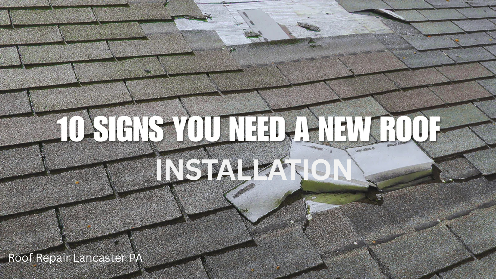 Top 10 Signs Your Lancaster PA Home Needs a New Roof Installation